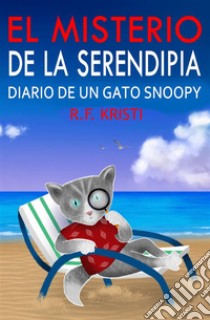 El Misterio De La SerendipiaDiario De Un Gato Snoopy. E-book. Formato EPUB ebook di R.F. Kristi