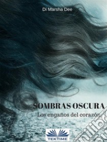 Sombras OscurasLos Engaños Del Corazón. E-book. Formato EPUB ebook di Marsha Dee