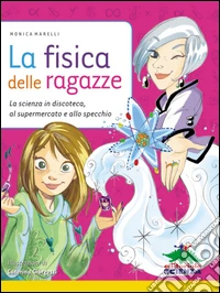 La fisica delle ragazze. La scienza in discoteca, al supermercato e allo specchio. E-book. Formato EPUB ebook
