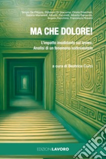 Ma che dolore!: L’impatto invalidante sul lavoro. Analisi di un fenomeno sottovalutato. E-book. Formato EPUB ebook di Sergio De Filippis