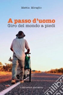 A passo d'uomo: Giro del mondo a piedi. E-book. Formato EPUB ebook di Mattia Miraglio