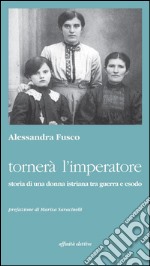 Tornerà l'imperatore: Storia di una donna istriana tra guerra e esodo. E-book. Formato EPUB ebook