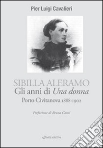 Sibilla Aleramo, gli anni di Una donna. Porto Civitanova 1888-1902. E-book. Formato EPUB ebook di Pier Luigi Cavalieri