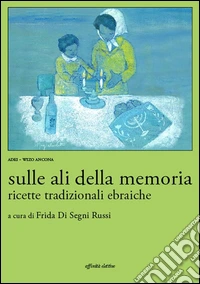 Sulle ali della memoria. Ricette tradizionali ebraiche. E-book. Formato EPUB ebook