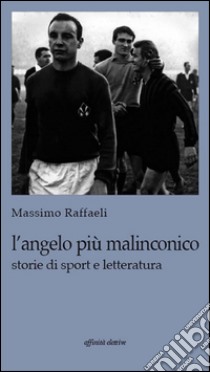 L'angelo più malinconico. Storie di sport e letteratura. E-book. Formato EPUB ebook di Massimo Raffaeli