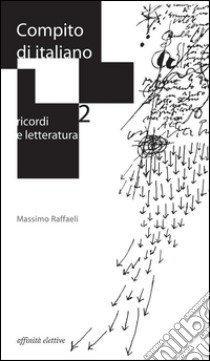 Compito di italiano.Ricordi e letteratura. E-book. Formato EPUB ebook di Massimo Raffaeli