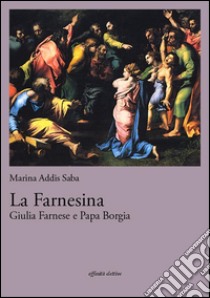 La FarnesinaGiulia Farnese e Papa Borgia. E-book. Formato EPUB ebook di Marina Addis Saba