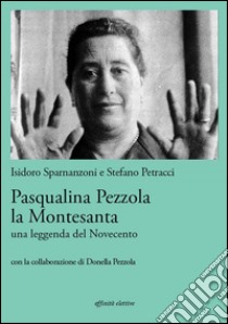 Pasqualina Pezzola la MontesantaUna leggenda del Novecento. E-book. Formato EPUB ebook di Isidoro Sparnanzoni