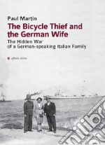 The Bicycle Thief and the German WifeThe Hidden War of a German-Speaking Italian Family. E-book. Formato EPUB ebook