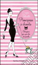 Principesse si diventa. Istruzioni per una vita da favola. E-book. Formato EPUB ebook