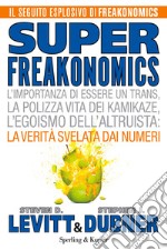 Superfreakonomics. L'importanza di essere un trans, la polizza vita dei kamikaze, l'egoismo dell'altruista: la verità svelata dai numeri. E-book. Formato EPUB ebook