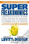 Superfreakonomics. L'importanza di essere un trans, la polizza vita dei kamikaze, l'egoismo dell'altruista: la verità svelata dai numeri. E-book. Formato EPUB ebook