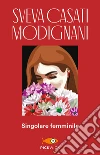 Singolare femminile. E-book. Formato EPUB ebook di Sveva Casati Modignani