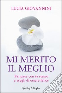 Mi merito il meglio. Fai pace con te stesso e scegli di essere felice. E-book. Formato EPUB ebook di Lucia Giovannini