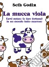 La mucca viola. Farsi notare (e fare fortuna) in un mondo tutto marrone. E-book. Formato EPUB ebook