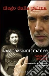 Accarezzami, madre. Contrasti d'amore. E-book. Formato EPUB ebook di Diego Dalla Palma