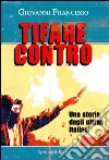 Tifare contro. Una storia degli ultras italiani. E-book. Formato EPUB ebook di Giovanni Francesio