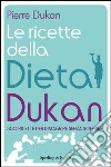 Le ricette della dieta Dukan. 350 ricette per dimagrire senza soffrire. E-book. Formato EPUB ebook