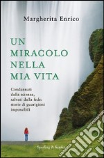 Un miracolo nella mia vita. Condannati dalla scienza, salvati dalla fede: storie di guarigioni impossibili. E-book. Formato EPUB ebook