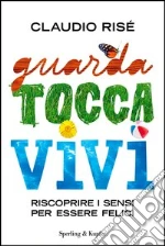Guarda, tocca, vivi. Riscoprire i sensi per essere felici. E-book. Formato EPUB