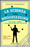 La scienza della negoziazione. Come gestire i conflitti e avere successo (nella vita e nel lavoro). E-book. Formato EPUB ebook di George Kohlrieser