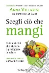 Scegli ciò che mangi. Guida ai cibi che aiutano a proteggere la salute. E-book. Formato EPUB ebook di Anna Villarini