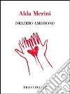 Delirio amoroso. E-book. Formato EPUB ebook di Alda Merini