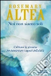 Noi non siamo soli. Coltivare la speranza per interpretare i segnali dell'aldilà. Con nuovi casi italiani. E-book. Formato EPUB ebook