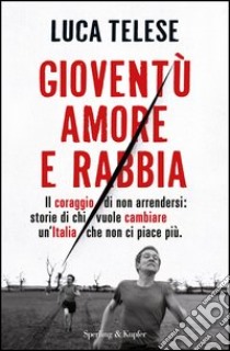 Gioventù amore e rabbia. Il coraggio di non arrendersi: storie di chi vuole cambiare un'Italia che non ci piace più. E-book. Formato EPUB ebook di Luca Telese