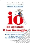Io ho spostato il tuo formaggio. Per tutti quelli che si rifiutano di vivere come topi nel labirinto di qualcun altro. E-book. Formato EPUB ebook di Deepak Malhotra