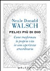 Felici più di Dio. Come trasformare la propria vita in un'esperienza straordinaria. E-book. Formato EPUB ebook di Neale Donald Walsch