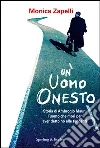 Un uomo onesto. Storia dell'imprenditore che morì per aver detto no alle tangenti. E-book. Formato EPUB ebook di Monica Zapelli