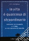 La vita è qualcosa di straordinario. Morendo ho imparato a vivere. La mia lezione più grande. E-book. Formato EPUB ebook