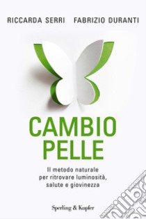 Cambio pelle. Il metodo naturale per ritrovare luminosità, salute e giovinezza. E-book. Formato EPUB ebook di Riccarda Serri