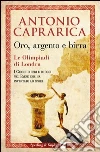 Oro, argento e birra. Le Olimpiadi di Londra. I giochi di ieri e di oggi nel Paese che ha inventato lo sport. E-book. Formato EPUB ebook