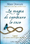 La magia di cambiare le cose. 7 passi per catturare la forza segreta dell'Universo. E-book. Formato EPUB ebook di Mike Dooley