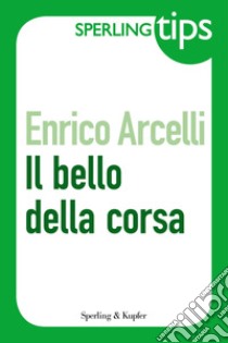 Il bello della corsa. E-book. Formato EPUB ebook di Enrico Arcelli