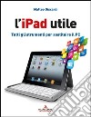 L' iPad utile. Tutti gli strumenti per sostituire il PC. E-book. Formato EPUB ebook