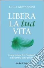 Libera la tua vita. Come evitare le 15 trappole sulla strada della felicità. E-book. Formato EPUB ebook