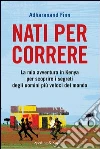 Nati per correre. La mia avventura in Kenya per scoprire i segreti degli uomini più veloci del mondo. E-book. Formato EPUB ebook