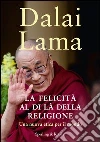 La felicità al di là della religione. Una nuova etica per il mondo. E-book. Formato EPUB ebook di Gyatso Tenzin (Dalai Lama)