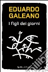 I figli dei giorni. E-book. Formato EPUB ebook di Eduardo Galeano