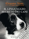 Il linguaggio segreto dei cani. E-book. Formato EPUB ebook di Graeme Sims