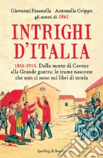 Intrighi d'Italia. 1861-1915. Dalla morte di Cavour alla Grande guerra: le trame nascoste che non ci sono sui libri di storia. E-book. Formato EPUB ebook