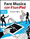 Fare musica con il tuo iPad. E-book. Formato EPUB ebook