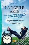 La nobile arte del cazzeggio. Un programma geniale per risolvere tutto rimandando all'infinito. E-book. Formato EPUB ebook