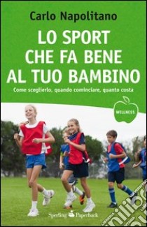 Lo sport che fa bene al tuo bambino. E-book. Formato EPUB ebook di Carlo Napolitano