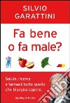 Fa bene o fa male? Salute, ricerca e farmaci: tutto quello che bisogna sapere. E-book. Formato EPUB ebook di Silvio Garattini