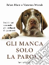 Gli manca solo la parola. Perché i cani sono molto più intelligenti di quanto credi. E-book. Formato EPUB ebook di Brian Hare