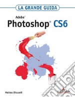 Adobe Photoshop CS6. La grande guida. E-book. Formato EPUB ebook